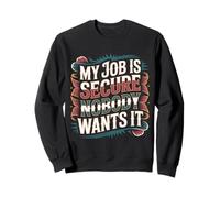 My Job Is Secure Nobody Wants It Employee Sarcasm - Felpa