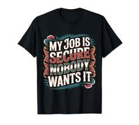 My Job Is Secure Nobody Wants It Employee Sarcasm - Maglietta