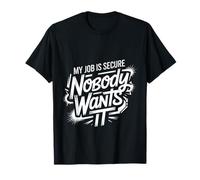 My Job Is Secure Nobody Wants It Employee Sarcasm ||- Maglietta
