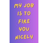 My Job Is to Fire You Nicely: A Funny HR Notebook for Human Resources Professionals, Managers, and Office Workers: A Sarcastic & Witty Gift Idea for ... for Notes, Meetings, and Daily Office Chaos