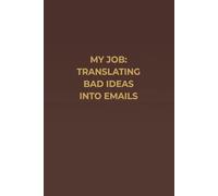 MY JOB: TRANSLATING BAD IDEAS INTO EMAILS: A Premium Office Humor Notebook for Meetings, Strategic Thoughts, Professional Notes, and Corporate Survival