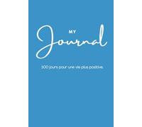 My Journal - 100 jours pour une vie plus positive.: Un carnet simple pour écrire chaque jour vos pensées.