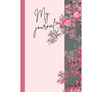 My Journal - Beautiful Floral Writing Diary | 120 Lined Pages | 6 × 9 Daily Journal for Notes, Thoughts & Reflections |