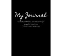 My Journal: Guaranteed to contain only good thoughts, until I start writing