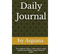 My Journal: This notebook- Where I come back to myself, whether its mediation, prayer, exercise or health.