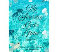 My Journey God’s Grace: “Where Faith Meets Healing and New Beginnings”