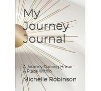 My Journey Journal: A Journey Coming Home - A Place Within.