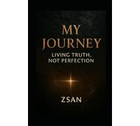 My Journey: Living Truth, Not Perfection “A Memoir of Self-Taught Resilience and Honest Growth”