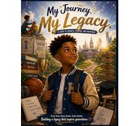 My Journey. My Legacy.: A Story of Growth, Purpose, and Greatness