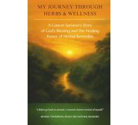 My Journey Through Herbs & Wellness: The Cancer Survivor Story of God's Blessing and the Healing Power of Herbal Remedies