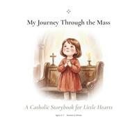 My Journey Through the Mass: A Catholic Storybook for Little Hearts
