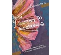 My Journey To Awakening: A novice non-medical guide to an Ibogaine Treatment Therapy
