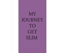 MY JOURNEY TO GET SLIM: A 15-Week Weight Loss Journal to Track Your Progress, Build Healthy Habits, and Stay Motivated