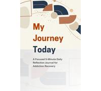 My Journey Today: A Focused 5-Minute Daily Reflection Journal & Sobriety Tracker for Addiction Recovery
