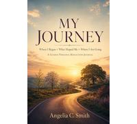 My Journey: Where I Began - What Shaped Me - Where I Am Going: A Guided Personal Reflection Journal