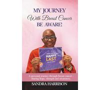 My Journey with Breast Cancer - Be Aware!: A personal journey through breast cancer - sharing hope, strength, and awareness.