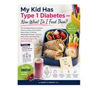 My Kid Has Type 1 Diabetes - Now What Do I Feed Them?: The Complete Parent's Guide to School Lunches, Party Snacks, Sports Days, 15-Minute Weeknight ... Meal Plan For School Age 5-18 Kids and Teens.