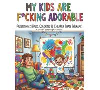 My Kids Are F*cking Adorable “Parenting Is Hard. Coloring Is Cheaper Than Therapy.”: Adult Coloring Book, Humorous & Relatable, Sanity-Restoring, Perfect Gift for Parents, Stress Relief