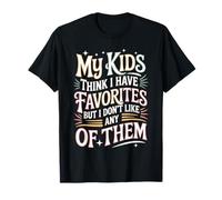 My Kids Think I Have Faves I Just Don't Like Them - Maglietta