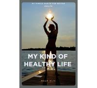 My Kind of Healthy Life: My Simple Habits for Better Health