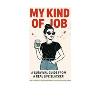 MY KIND OF JOB: A SURVIVAL GUIDE FROM A REAL LIFE SLACKER