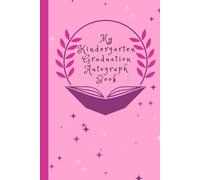 My Kindergarten Graduation Autograph Book: A Creative Keepsake for Friends, Teachers and Family to Share Memories and Wishes, with Fun Prompts for Kindergarten
