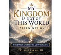 My Kingdom Is Not of This World: Alien Nation Companion Workbook & Study Guide