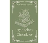 My Kitchen Chronicles - A keepsake: Write Your Culinary Story - A Recipe Keeper for Notes, Twists, and Treasured Memories