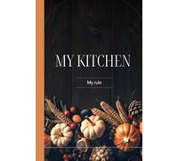 My kitchen my rules personal cookbook to write your recipes: Notebook