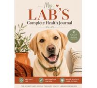 My Lab's Complete Health Journal: Vet Visit Log, Vaccination Tracker & Breed-Specific Care Record for Labrador Retriever Owners
