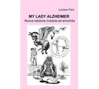 My Lady Alzheimer. Nuova edizione riveduta ed arricchita