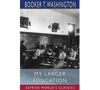 My Larger Education (Esprios Classics): Being Chapters from My Experience