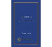 My last drink: the greatest human story ever written