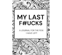 My Last F#ucks: A Journal For The Few I Have Left: When You've Run Out of F#cks But Still Have a Story to Tell