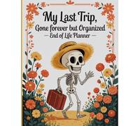 My Last Trip, Gone Forever But Organized: My Complete End-of-Life Organizer - A thoughtful planner for recording vital details, wishes, and final arrangements.