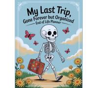 My Last Trip, Gone Forever But Organized: My Final Wishes | Organizer Everything Your Family Needs to Know When You're Dead