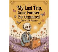 My Last Trip, Gone Forever But Organized: The Ultimate End-of-Life Planning Book - Organize your information, funeral preferences, and essential instructions with ease.