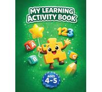 My Learning Activity Book: Educational Workbook for Kids Ages 4-5: Letters, Numbers, Puzzles, Early Math