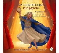 My Legs Feel Like Soft Spaghetti: A Faith-Based Story About Anxiety & Courage