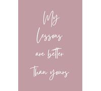 My Lessons Are Better Than Yours: A4 notebook for teachers, tutors and education professionals - 120 pages, lined