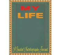 My Life. A Guided Autobiography Journal: An Opportunity For Seniors To Share Their Life Story And Combat Memory Loss By Recording Their Life Experiences.