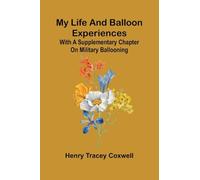 My life and balloon experiences: With a supplementary chapter on military ballooning