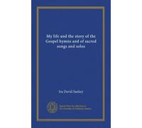 My life and the story of the Gospel hymns and of sacred songs and solos