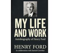 My Life and Work: Autobiography of Henry Ford