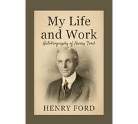 My Life and Work: Autobiography of Henry Ford