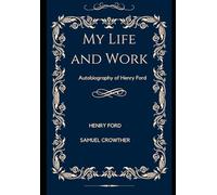 My Life and Work: Autobiography of Henry Ford