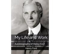 My Life and Work: Autobiography of Henry Ford