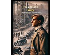 My Life and Work: Autobiography of Henry Ford