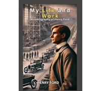 My Life and Work: Autobiography of Henry Ford