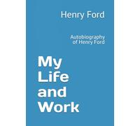 My Life and Work: Autobiography of Henry Ford